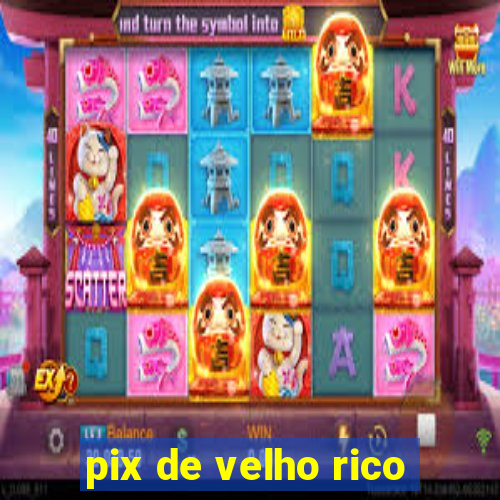 pix de velho rico